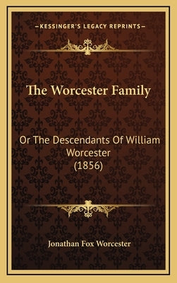 The Worcester Family: Or The Descendants Of William Worcester (1856) by Worcester, Jonathan Fox