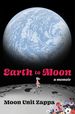 Earth to Moon: A Memoir by Zappa, Moon Unit