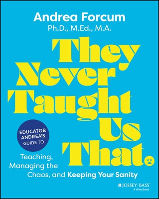 They Never Taught Us That: Educator Andrea's Guide to Teaching, Managing the Chaos, and Keeping Your Sanity by Forcum, Andrea