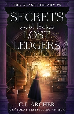 Secrets of the Lost Ledgers by Archer, C. J.