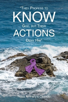 They Profess to Know God, but Their Actions Deny Him by Casado, Rosa Amnery's