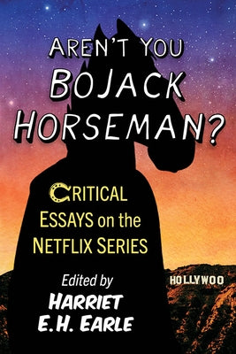 Aren't You Bojack Horseman?: Critical Essays on the Netflix Series by Earle, Harriet E. H.