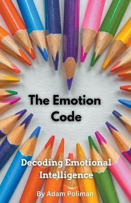 The Emotion Code: Decoding Emotional Intelligence by Poliman, Adam