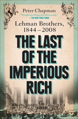 The Last of the Imperious Rich: Lehman Brothers, 1844-2008 by Chapman, Peter