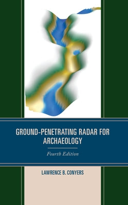 Ground-Penetrating Radar for Archaeology by Conyers, Lawrence B.