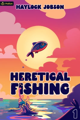 Heretical Fishing: A Cozy Guide to Annoying the Cults, Outsmarting the Fish, and Alienating Oneself by Jobson, Haylock