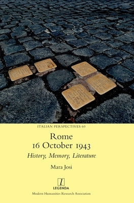 Rome, 16 October 1943: History, Memory, Literature by Josi, Mara