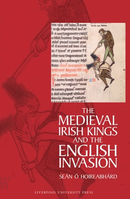 The Medieval Irish Kings and the English Invasion by ?. Hoireabh?rd, Se?n