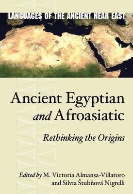 Ancient Egyptian and Afroasiatic: Rethinking the Origins by Almansa-Villatoro, Mar&#237;a Victoria