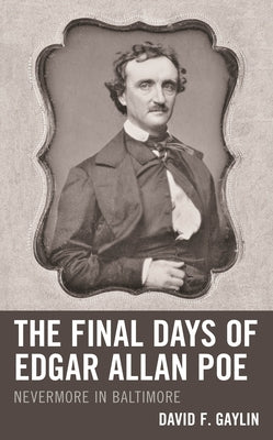 The Final Days of Edgar Allan Poe: Nevermore in Baltimore by Gaylin, David F.