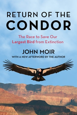 Return of the Condor: The Race to Save Our Largest Bird from Extinction by Moir, John