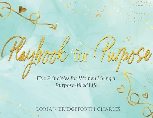 Playbook for Purpose: Five Principles for Women Living a Purpose-filled Life by Bridgeforth Charles, Lorian