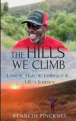 The Hills We Climb Love It, Hate It, Embrace It...Life's Journey by Pinckney, Kenneth