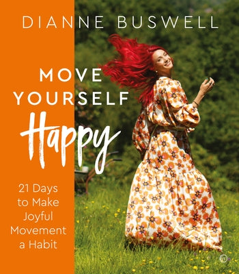 Move Yourself Happy: 21 Days to Make Joyful Movement a Habit by Buswell, Dianne