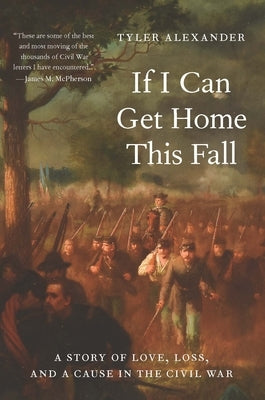 If I Can Get Home This Fall: A Story of Love, Loss, and a Cause in the Civil War by Alexander, Tyler