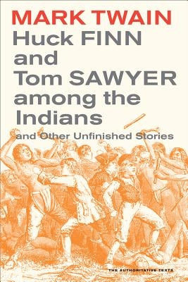 Huck Finn and Tom Sawyer Among the Indians: And Other Unfinished Stories Volume 7 by Twain, Mark