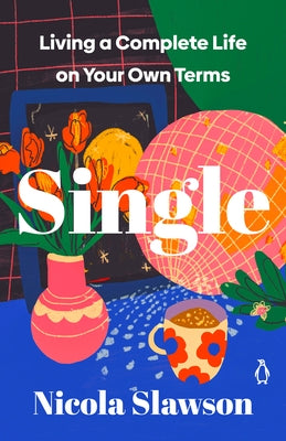 Single: Living a Complete Life on Your Own Terms by Slawson, Nicola