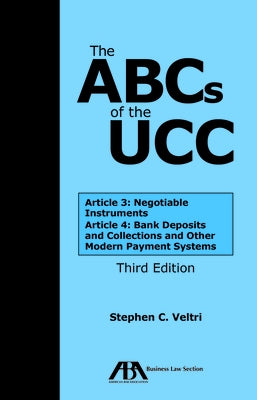 The ABCs of the Ucc Article 3: Negotiable Instruments and Article 4: Bank Deposits and Collections and Other Modern Payment Systems, Third Edition by Veltri, Stephen C.