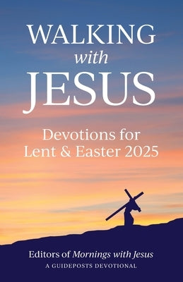 Walking with Jesus Devotions for Lent & Easter 2025 by Mornings with Jesus, Editors Of