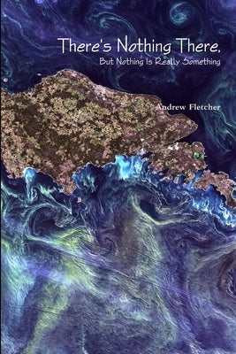 There's Nothing There, But Nothing Is Really Something by Fletcher, Andrew