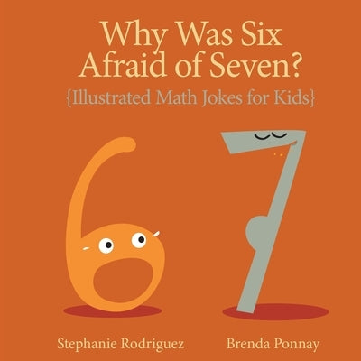 Why was Six Afraid of Seven?: Illustrated Math Jokes for Kids by Rodriguez, Stephanie