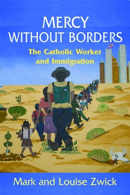 Mercy Without Borders: The Catholic Worker and Immigration by Zwick, Mark