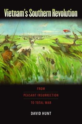 Vietnam's Southern Revolution: From Peasant Insurrection to Total War by Hunt, David