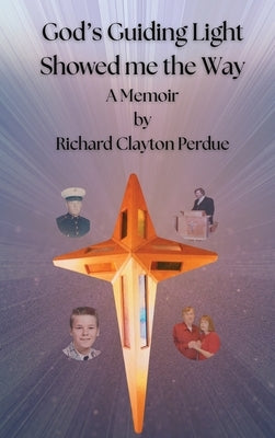 God's Guiding Light Showed Me the Way: A Memoir by Richard Clayton Perdue by Perdue, Richard C.
