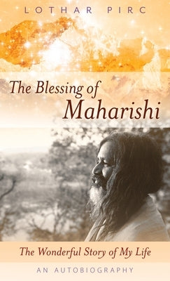 The Blessing of Maharishi: The Wonderful Story of My Life by Pirc, Lothar