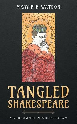 Tangled Shakespeare: A Midsummer Night's Dream by Watson, Mkay Bb