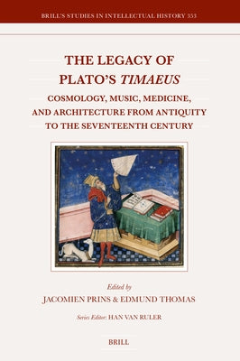 The Legacy of Plato's Timaeus: Cosmology, Music, Medicine, and Architecture from Antiquity to the Seventeenth Century by Prins, Jacomien