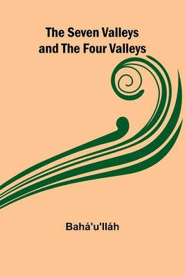 The Seven Valleys and the Four Valleys by Bah&#225;'u'll&#225;h