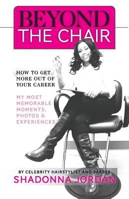 Beyond the Chair: How to Get the Most Out of Your Career My Most Memorable Moments and Experiences by Jordan, Shadonna