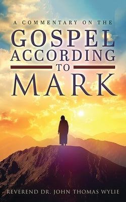 A Commentary on The Gospel According to Mark by Wylie, John Thomas