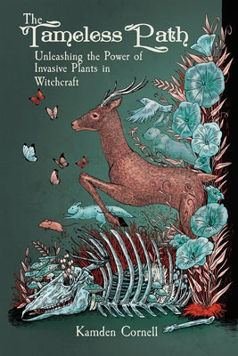 The Tameless Path: Unleashing the Power of Invasive Plants in Witchcraft by Cornell, Kamden