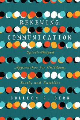 Renewing Communication: Spirit-Shaped Approaches for Children, Youth, and Families by Derr, Colleen R.