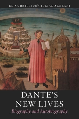 Dante's New Lives: Biography and Autobiography by Brilli, Elisa