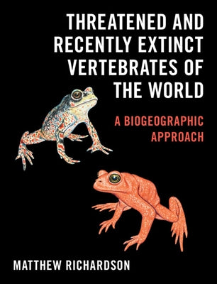 Threatened and Recently Extinct Vertebrates of the World: A Biogeographic Approach by Richardson, Matthew