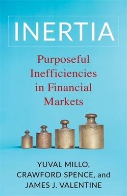 Inertia: Purposeful Inefficiencies in Financial Markets by Millo, Yuval