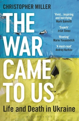 The War Came to Us: Life and Death in Ukraine -- A Waterstones Book of the Year 2023 by Miller, Christopher