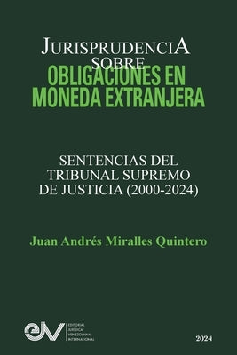 JURISPRUDENCIA SOBRE OBLIGACIONES EN MONEDA EXTRANJERA. Sentencias del TRibunal Supremo de Justicia 2000-2024 by Miralles Quintero, Juan Andr?s