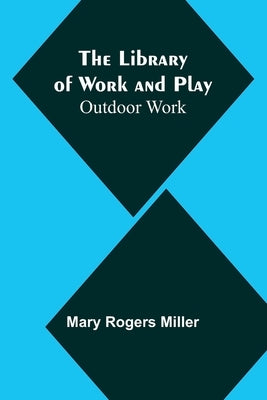 The Library of Work and Play: Outdoor Work by Rogers Miller, Mary