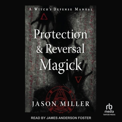 Protection & Reversal Magick (Revised and Updated Edition): A Witch's Defense Manual by Miller, Jason