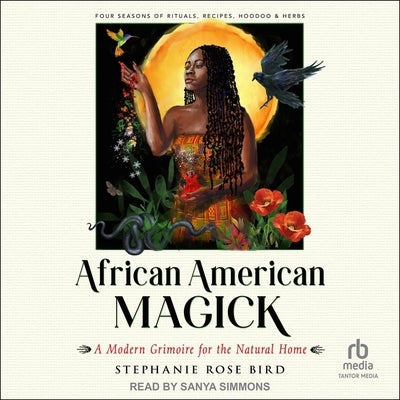 African American Magick: A Modern Grimoire for the Natural Home by Bird, Stephanie Rose