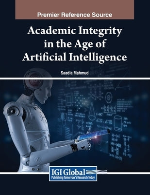 Academic Integrity in the Age of Artificial Intelligence by Mahmud, Saadia