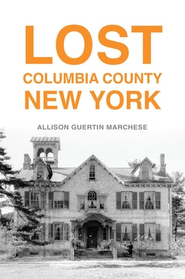 Lost Columbia County, New York by Marchese, Allison Guertin