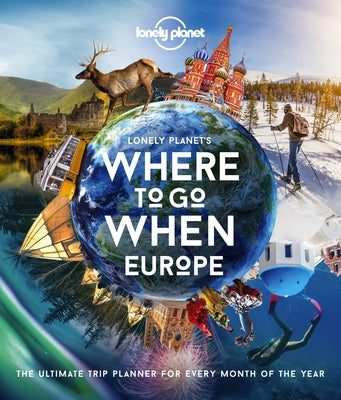 Lonely Planet Lonely Planet's Where to Go When Europe: 300+ Curated Month-By-Month Trip Recommendations for Culture, Adventure, Food & Wildlife by Planet, Lonely