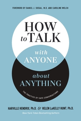 How to Talk with Anyone about Anything: The Practice of Safe Conversations by Hendrix Ph. D., Harville