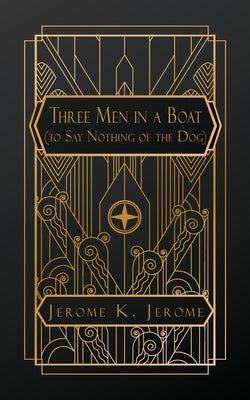 Three Men in a Boat: (To Say Nothing of the Dog) by Jerome, Jerome K.