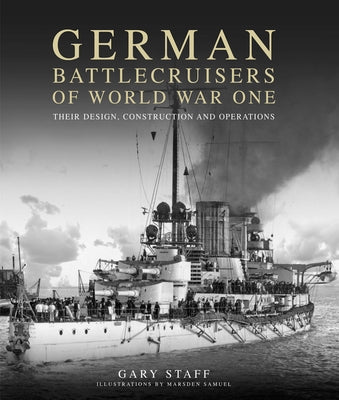 German Battlecruisers of World War One: Their Design, Construction and Operations by Staff, Gary